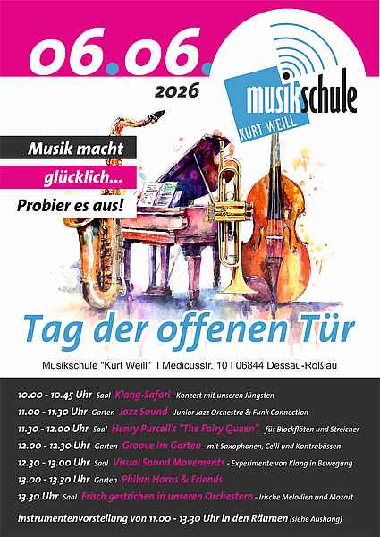 Plakat der Musikschule „Kurt Weill“ zum Tag der offenen Tür am 6. Juni 2026 in Dessau-Roßlau. Unter dem Motto „Musik macht glücklich – Probier es aus!“ werden verschiedene Instrumente und Musikangebote vorgestellt. Abgebildet sind ein Saxophon, ein Flügel, eine Trompete und ein Kontrabass in farbenfroher Aquarelloptik. Veranstaltungsort ist die Musikschule „Kurt Weill“, Medicusstraße 10, 06844 Dessau-Roßlau. Das Programm umfasst von 10:00 bis 13:30 Uhr Konzerte und Präsentationen, darunter „Klang-Safari“, „Jazz Sound“, Ausschnitte aus Henry Purcells „The Fairy Queen“, „Groove im Garten“, „Visual Sound Movements“, „Philan Horns & Friends“ sowie „Frisch gestrichen in unseren Orchestern“. Zusätzlich findet von 11:00 bis 13:30 Uhr eine Instrumentenvorstellung in den Räumen der Musikschule statt.